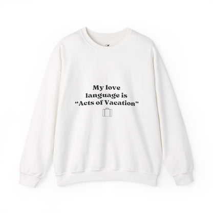 “My love language is ‘Acts of Vacation’” Unisex Heavy Blend™ Crewneck Sweatshirt