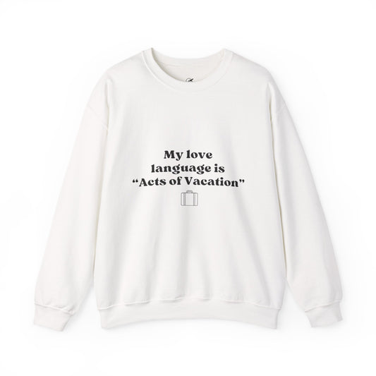 “My love language is ‘Acts of Vacation’” Unisex Heavy Blend™ Crewneck Sweatshirt
