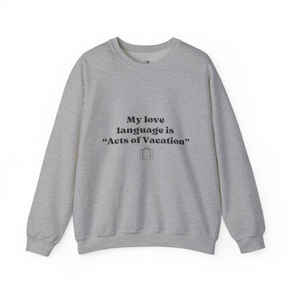 “My love language is ‘Acts of Vacation’” Unisex Heavy Blend™ Crewneck Sweatshirt