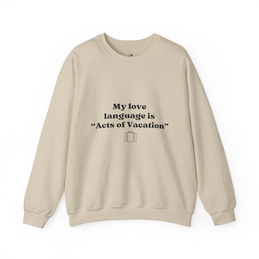 “My love language is ‘Acts of Vacation’” Unisex Heavy Blend™ Crewneck Sweatshirt